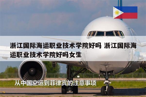 浙江国际海运职业技术学院好吗 浙江国际海运职业技术学院好吗女生