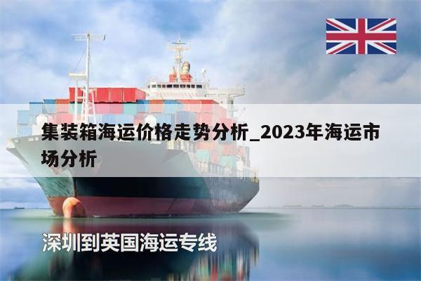 集装箱海运价格走势分析_2023年海运市场分析