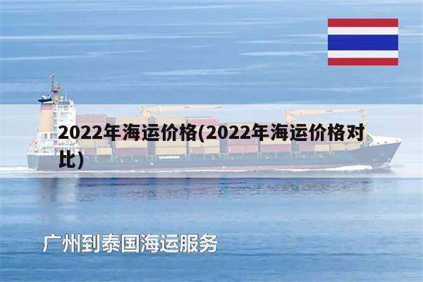 2022年海运价格(2022年海运价格对比)