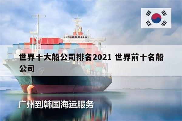 世界十大船公司排名2021 世界前十名船公司