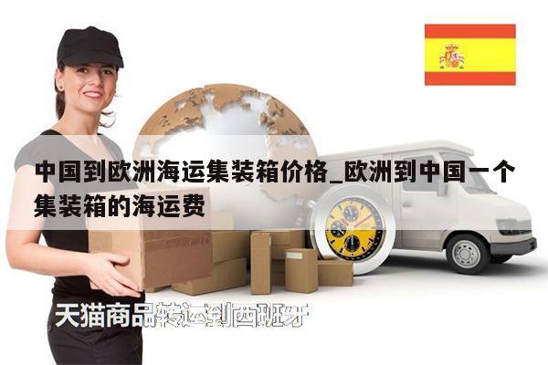 中国到欧洲海运集装箱价格_欧洲到中国一个集装箱的海运费