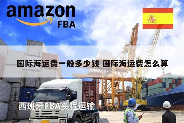 国际海运费一般多少钱 国际海运费怎么算