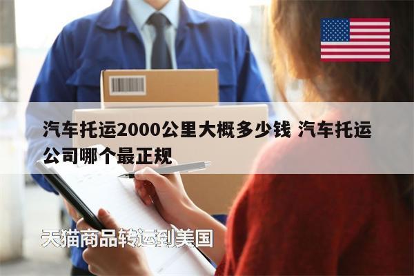 汽车托运2000公里大概多少钱 汽车托运公司哪个最正规