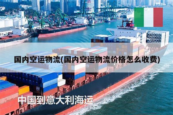 国内空运物流(国内空运物流价格怎么收费)