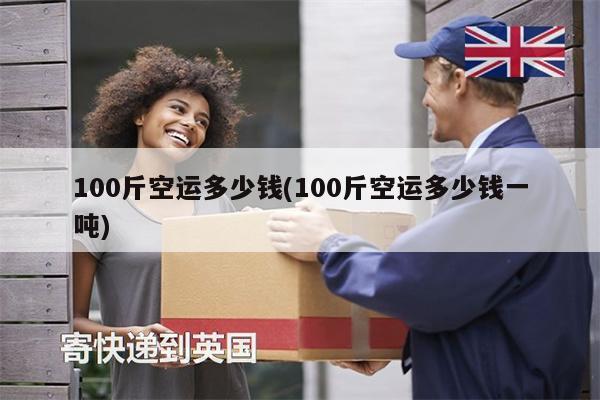 100斤空运多少钱(100斤空运多少钱一吨)