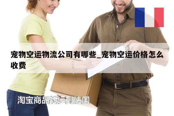 宠物空运物流公司有哪些_宠物空运价格怎么收费