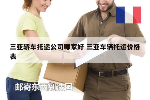 三亚轿车托运公司哪家好 三亚车辆托运价格表