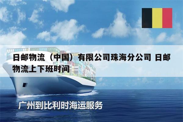 日邮物流（中国）有限公司珠海分公司 日邮物流上下班时间