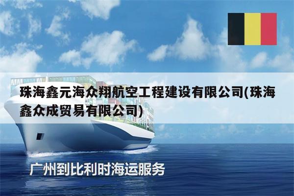 珠海鑫元海众翔航空工程建设有限公司(珠海鑫众成贸易有限公司)