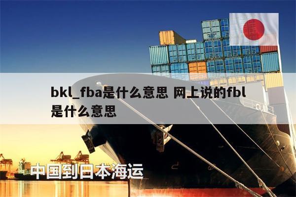 bkl_fba是什么意思 网上说的fbl是什么意思