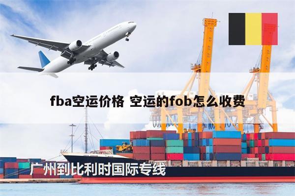 fba空运价格 空运的fob怎么收费