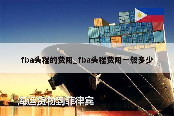 fba头程的费用_fba头程费用一般多少