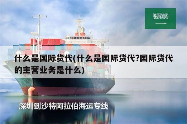 什么是国际货代(什么是国际货代?国际货代的主营业务是什么)