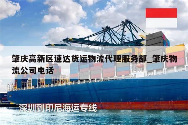 肇庆高新区速达货运物流代理服务部_肇庆物流公司电话