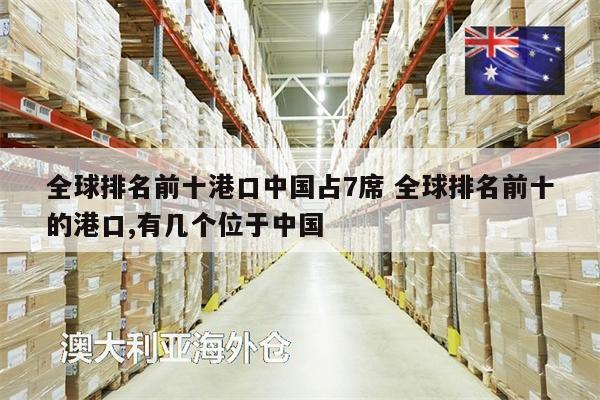 全球排名前十港口中国占7席 全球排名前十的港口,有几个位于中国